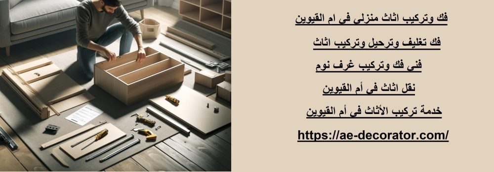 فك وتركيب اثاث منزلي في ام القيوين
